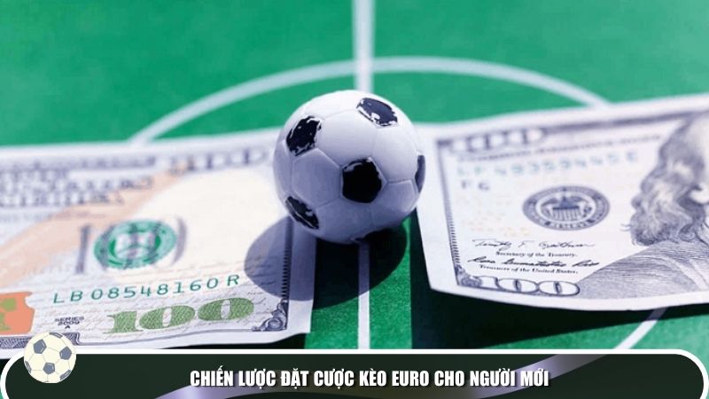 Chiến lược đặt cược kèo EURO cho người mới