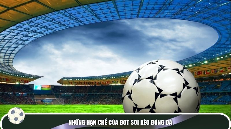 Những hạn chế của bot soi kèo bóng đá