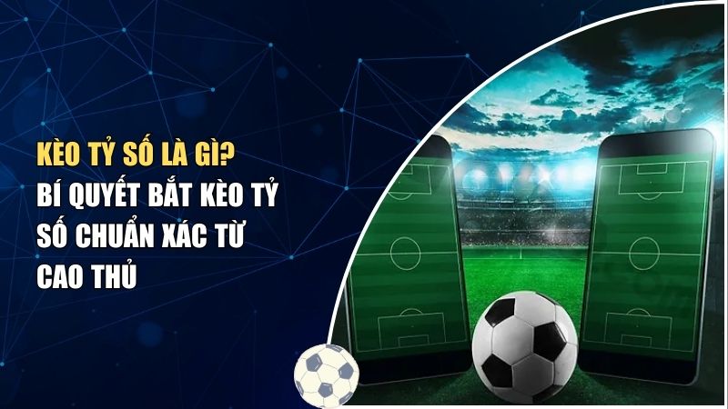 Khái niệm kèo tỷ số là gì?