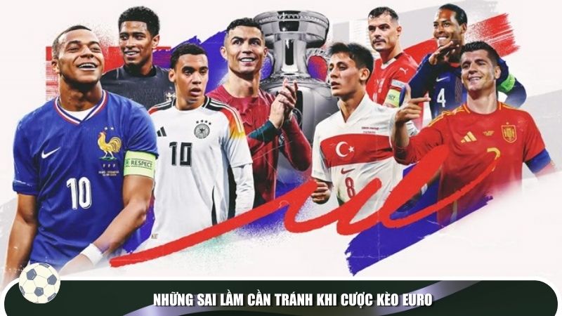 Những sai lầm cần tránh khi cược kèo EURO