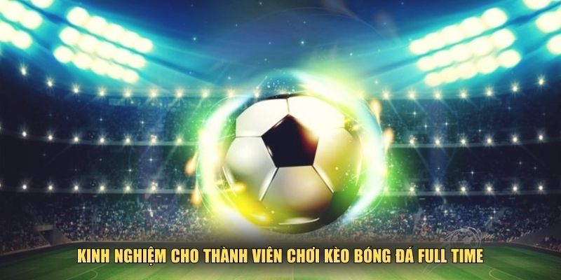 Kinh nghiệm cho thành viên chơi kèo bóng đá full time
