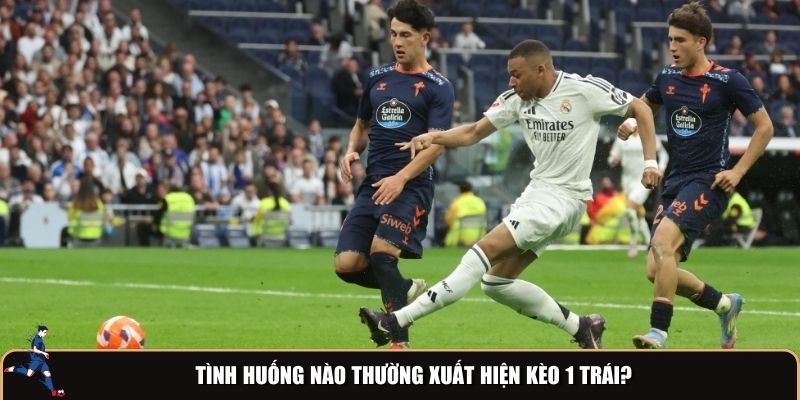 Những tình huống nào thường xuất hiện kèo 1 trái