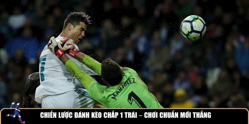 Chiến lược đánh kèo chấp 1 trái hay