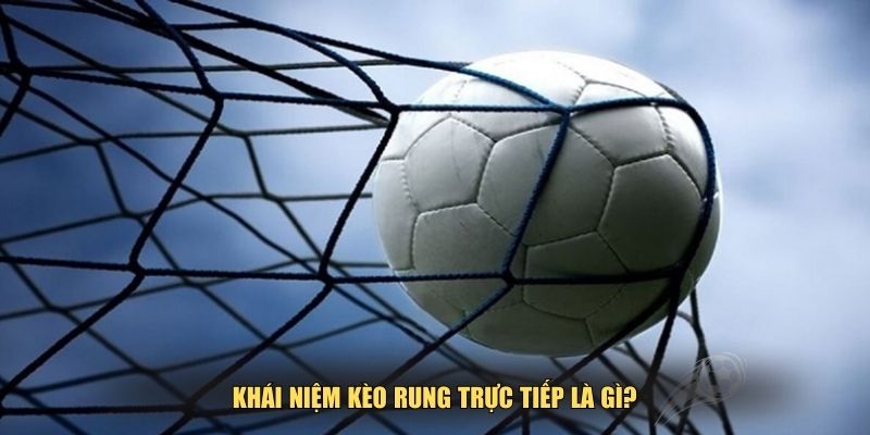 Khái niệm kèo rung trực tiếp là gì?