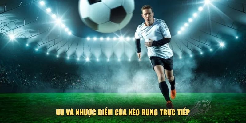 Ưu và nhược điểm của kèo rung trực tiếp